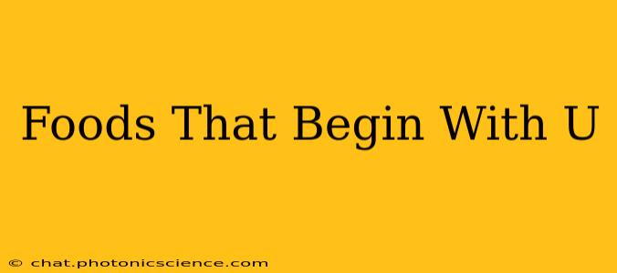 Foods That Begin With U