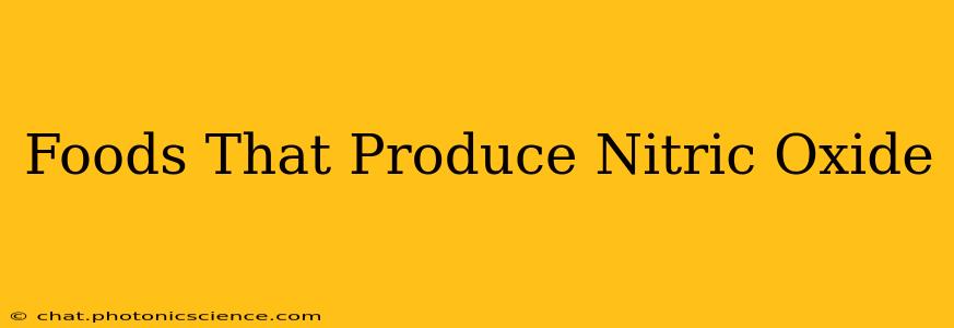 Foods That Produce Nitric Oxide