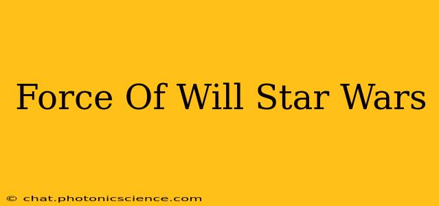 Force Of Will Star Wars