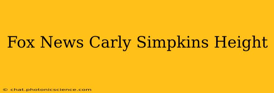 Fox News Carly Simpkins Height
