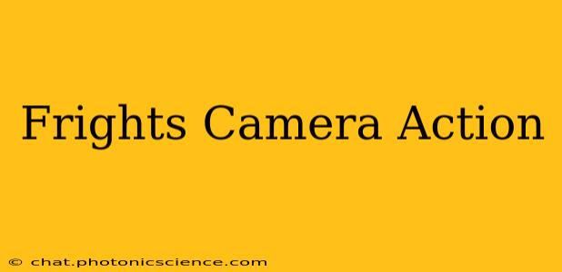 Frights Camera Action