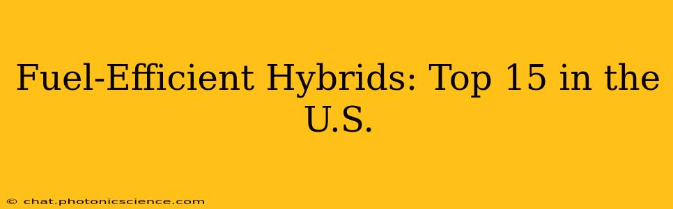 Fuel-Efficient Hybrids: Top 15 in the U.S.