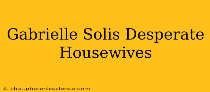 Gabrielle Solis Desperate Housewives
