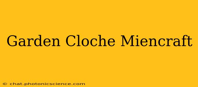 Garden Cloche Miencraft