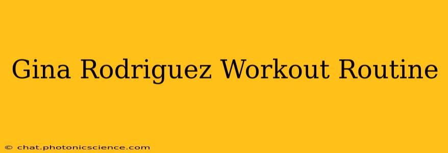 Gina Rodriguez Workout Routine