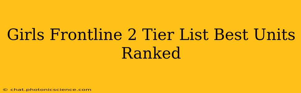 Girls Frontline 2 Tier List Best Units Ranked