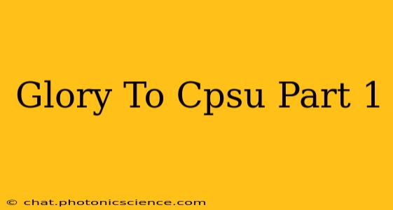 Glory To Cpsu Part 1