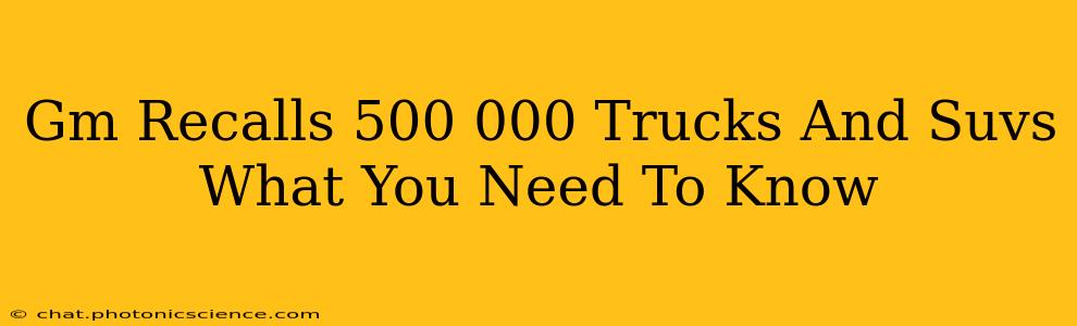 Gm Recalls 500 000 Trucks And Suvs What You Need To Know