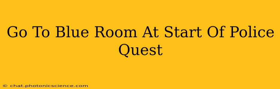 Go To Blue Room At Start Of Police Quest
