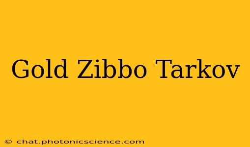 Gold Zibbo Tarkov