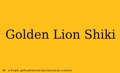 Golden Lion Shiki