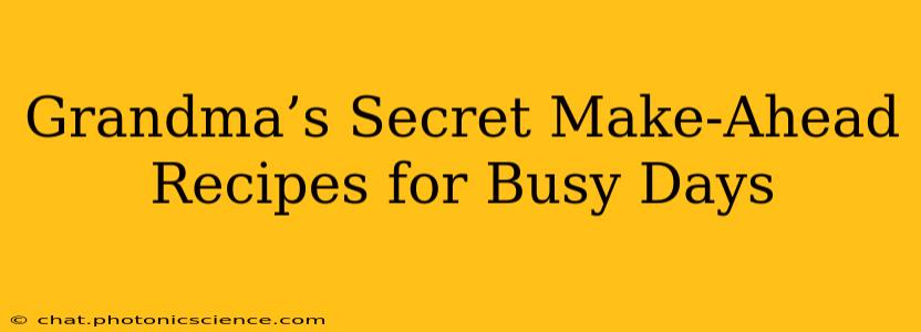 Grandma’s Secret Make-Ahead Recipes for Busy Days