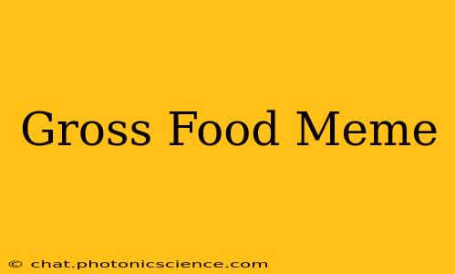 Gross Food Meme