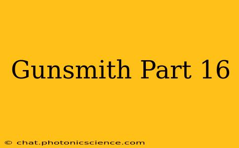 Gunsmith Part 16