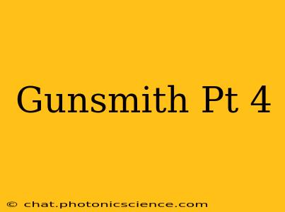 Gunsmith Pt 4