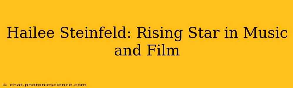 Hailee Steinfeld: Rising Star in Music and Film