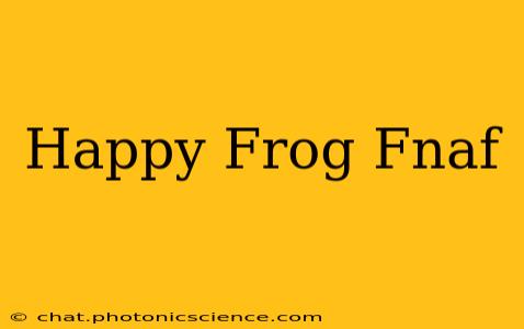 Happy Frog Fnaf