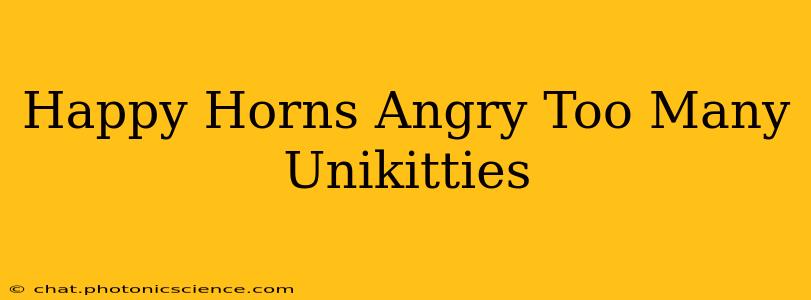 Happy Horns Angry Too Many Unikitties
