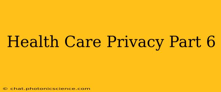 Health Care Privacy Part 6