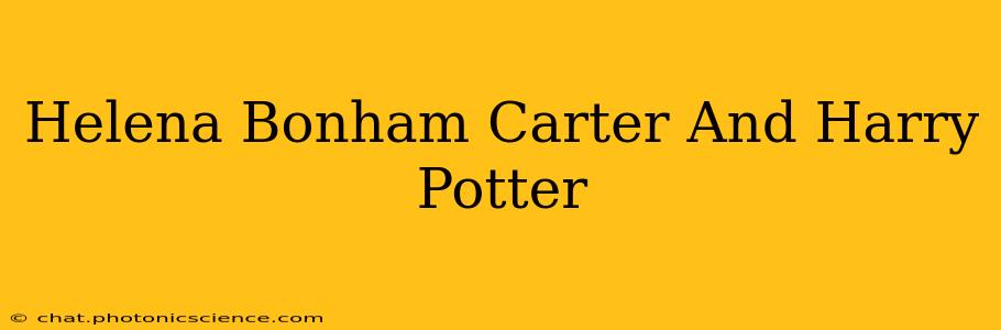 Helena Bonham Carter And Harry Potter