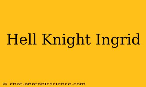 Hell Knight Ingrid