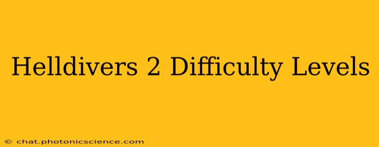 Helldivers 2 Difficulty Levels