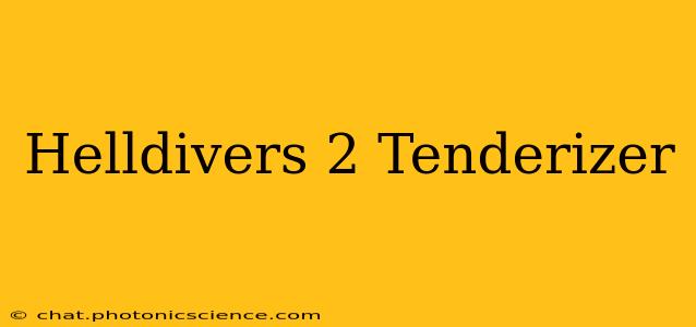 Helldivers 2 Tenderizer