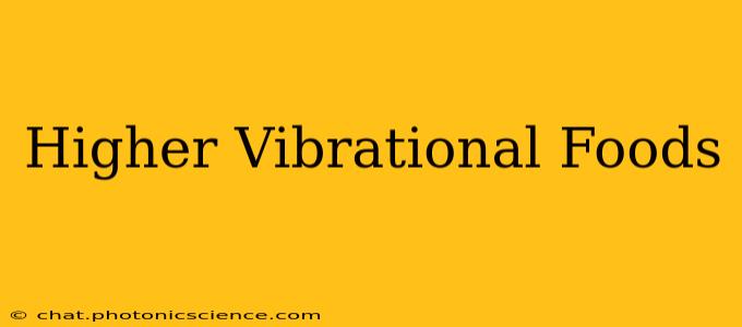 Higher Vibrational Foods