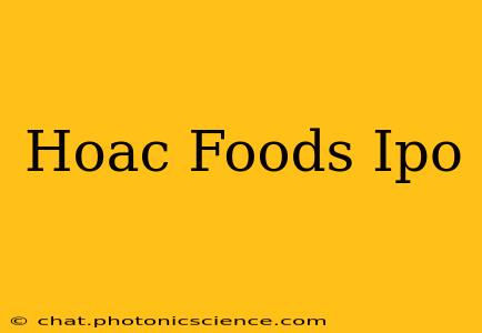 Hoac Foods Ipo