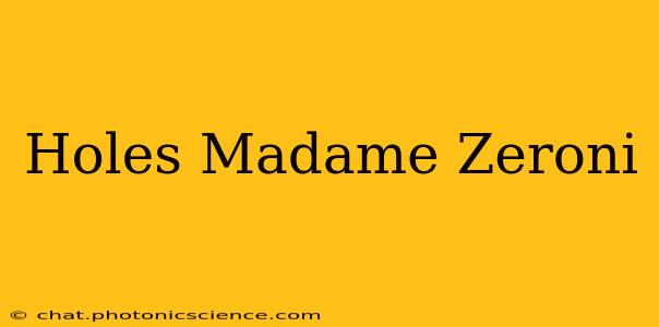 Holes Madame Zeroni