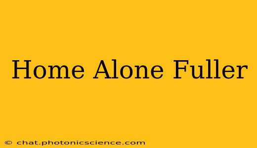 Home Alone Fuller