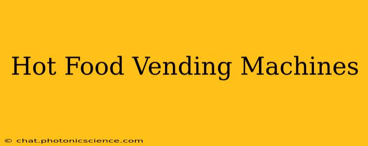 Hot Food Vending Machines