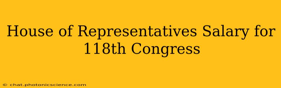 House of Representatives Salary for 118th Congress