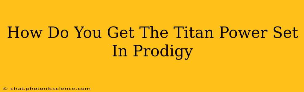 How Do You Get The Titan Power Set In Prodigy