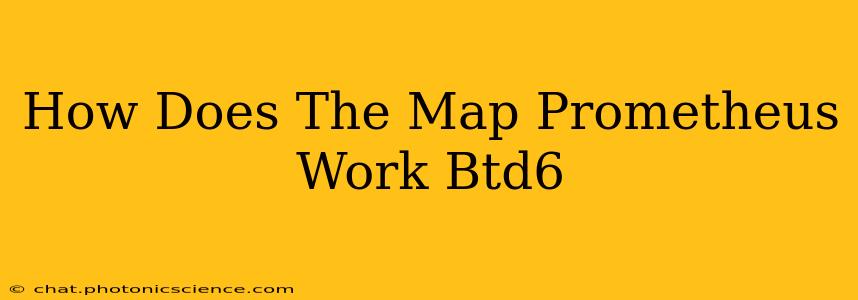 How Does The Map Prometheus Work Btd6