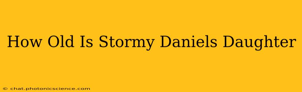 How Old Is Stormy Daniels Daughter
