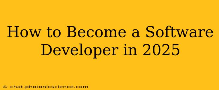 How to Become a Software Developer in 2025