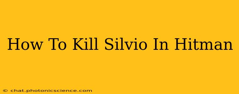 How To Kill Silvio In Hitman