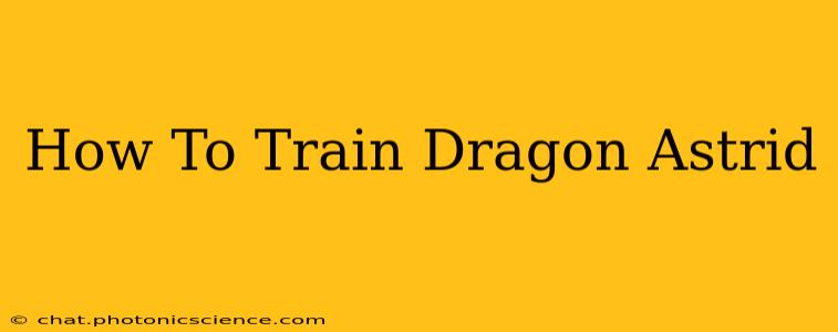 How To Train Dragon Astrid