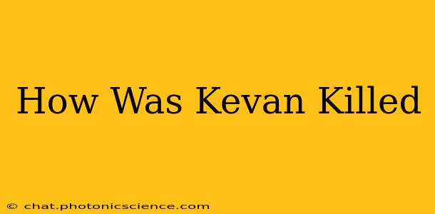 How Was Kevan Killed