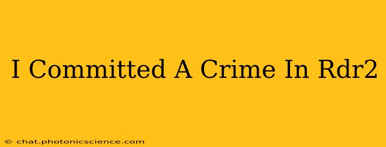 I Committed A Crime In Rdr2