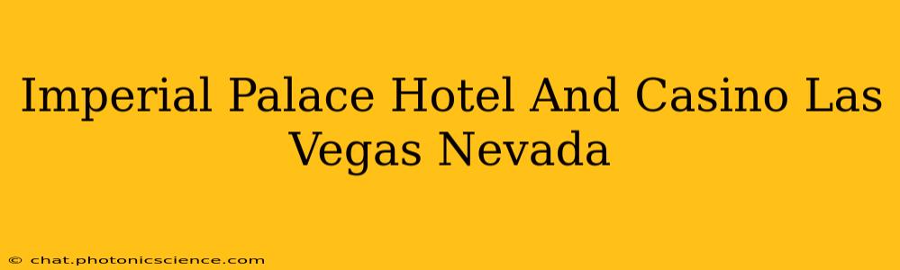 Imperial Palace Hotel And Casino Las Vegas Nevada
