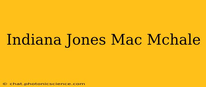 Indiana Jones Mac Mchale