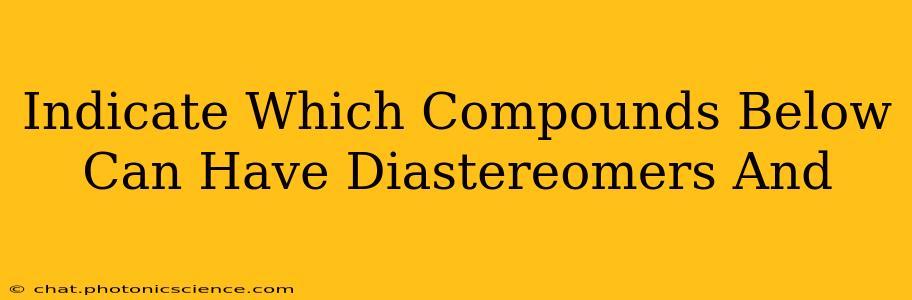 Indicate Which Compounds Below Can Have Diastereomers And