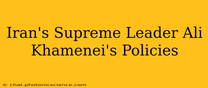 Iran's Supreme Leader Ali Khamenei's Policies