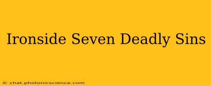 Ironside Seven Deadly Sins