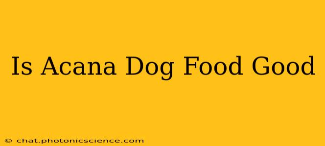 Is Acana Dog Food Good