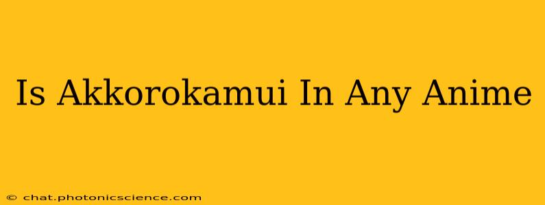 Is Akkorokamui In Any Anime