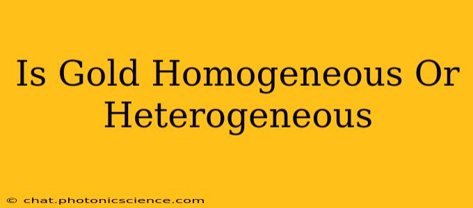 Is Gold Homogeneous Or Heterogeneous