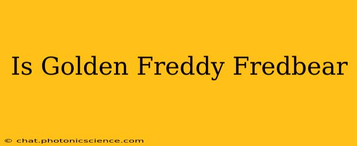 Is Golden Freddy Fredbear